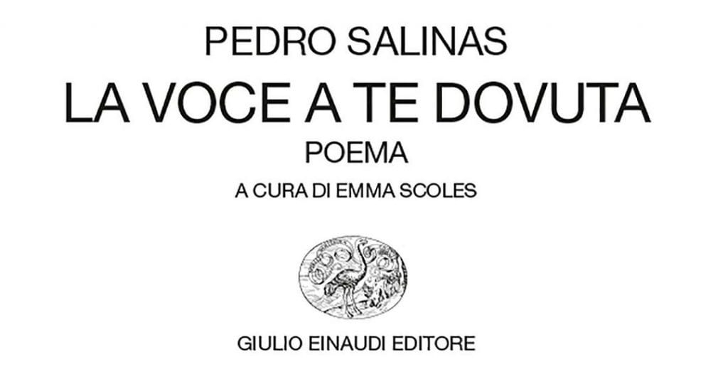 "La voce a te dovuta", di Pedro Salinas, Einaudi Editore.