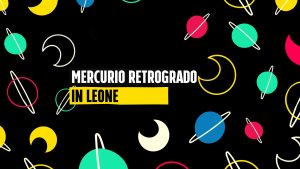 Torna Mercurio Retrogrado in Leone fino all'11 agosto 2025: baruffe e profonde rimesse in discussione