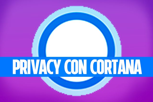 Privacy Windows 10: come vedere (ed eliminare) le informazioni personali su Cortana